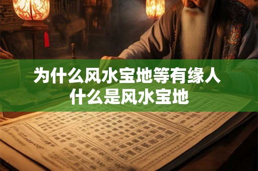 为什么风水宝地等有缘人 什么是风水宝地