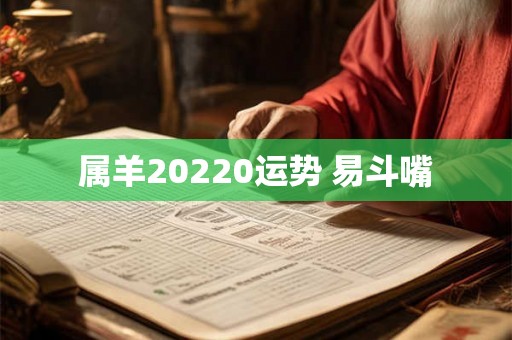 属羊20220运势 易斗嘴 属羊20220运势 易斗嘴