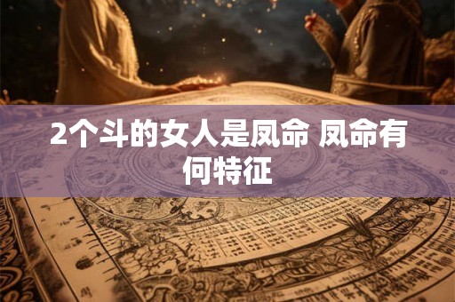 2个斗的女人是凤命 凤命有何特征