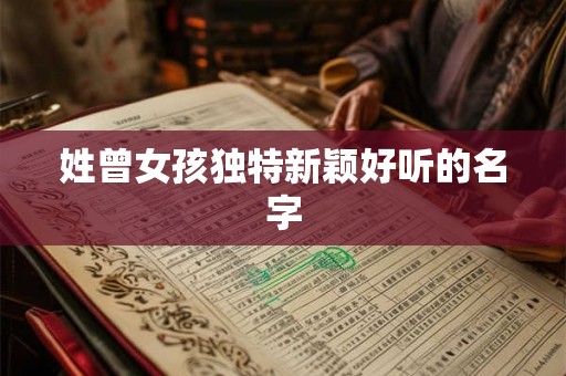 姓曾女孩独特新颖好听的名字