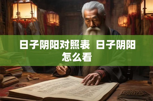 日子阴阳对照表  日子阴阳怎么看