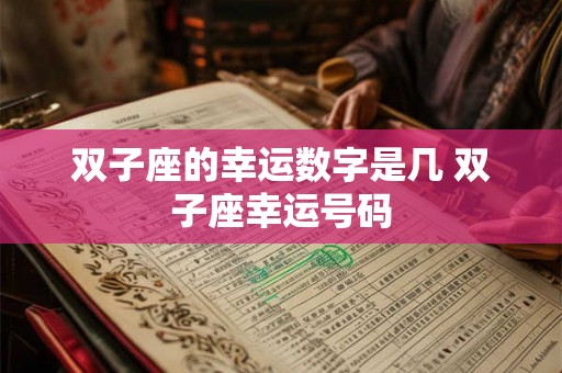 双子座的幸运数字是几 双子座幸运号码