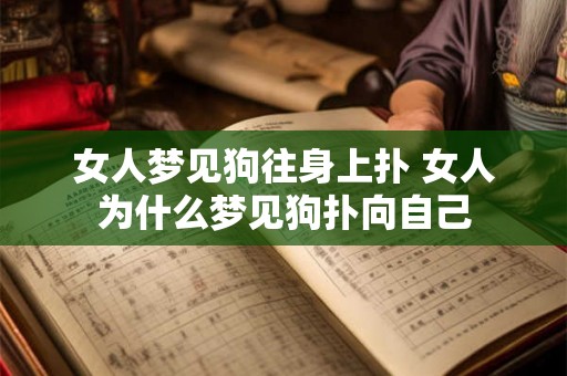 女人梦见狗往身上扑 女人为什么梦见狗扑向自己