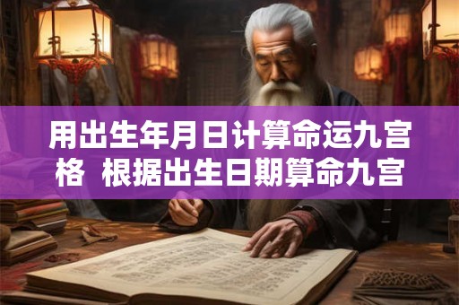 用出生年月日计算命运九宫格  根据出生日期算命九宫格