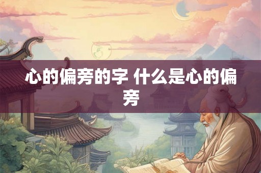 心的偏旁的字 什么是心的偏旁