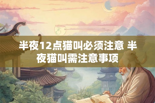 半夜12点猫叫必须注意 半夜猫叫需注意事项
