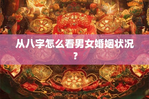 从八字怎么看男女婚姻状况？