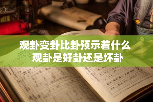 观卦变卦比卦预示着什么  观卦是好卦还是坏卦