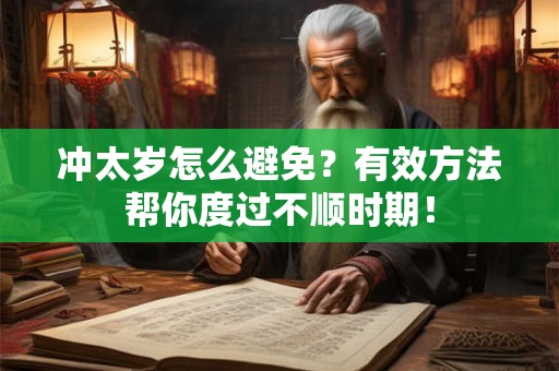 冲太岁怎么避免?有效方法帮你度过不顺时期! 冲太岁怎么避免?有效方法帮你度过不顺时期!