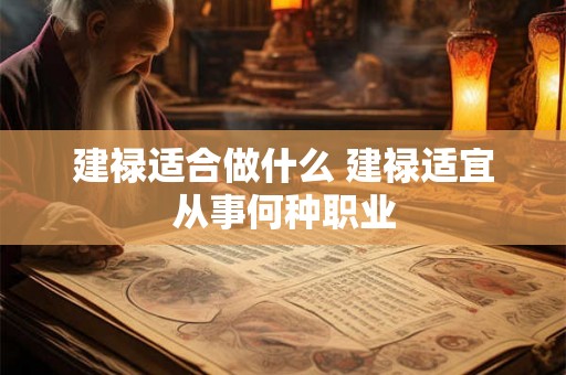 建禄适合做什么 建禄适宜从事何种职业