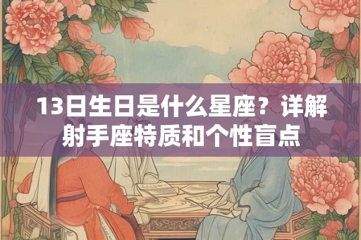 13日生日是什么星座？详解射手座特质和个性盲点