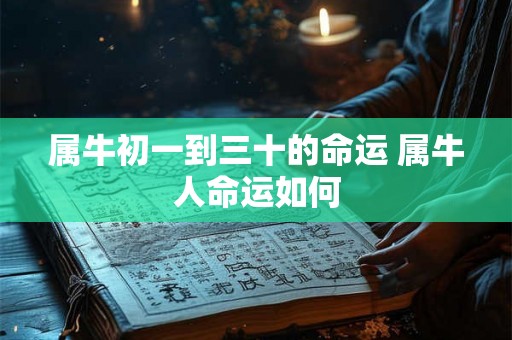 属牛初一到三十的命运 属牛人命运如何