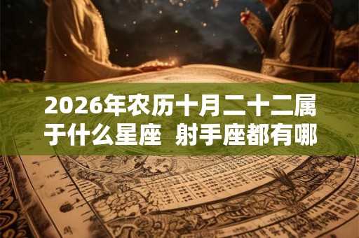 2026年农历十月二十二属于什么星座  射手座都有哪些之最