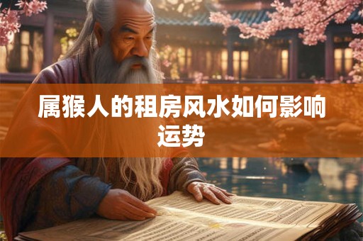 属猴人的租房风水如何影响运势