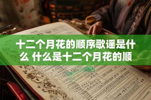 十二个月花的顺序歌谣是什么 什么是十二个月花的顺序歌谣