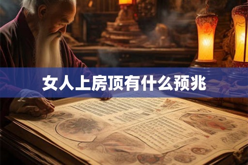 女人上房顶有什么预兆