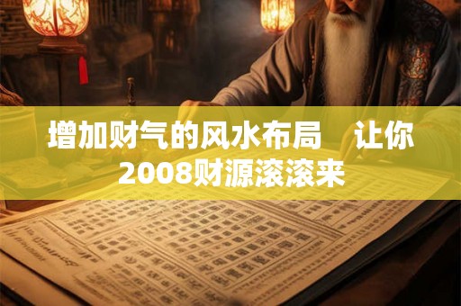 增加财气的风水布局　让你2008财源滚滚来