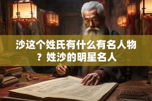 沙这个姓氏有什么有名人物？姓沙的明星名人