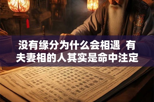 没有缘分为什么会相遇  有夫妻相的人其实是命中注定