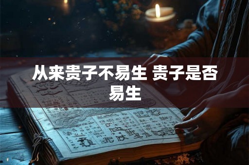 从来贵子不易生 贵子是否易生