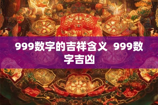 999数字的吉祥含义  999数字吉凶