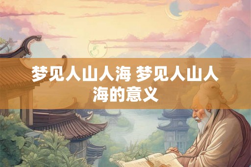 梦见人山人海 梦见人山人海的意义