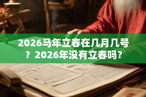 2026马年立春在几月几号？2026年没有立春吗？