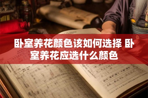 卧室养花颜色该如何选择 卧室养花应选什么颜色 卧室养花颜色该如何选择 卧室养花应选什么颜色