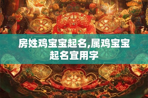 房姓鸡宝宝起名,属鸡宝宝起名宜用字