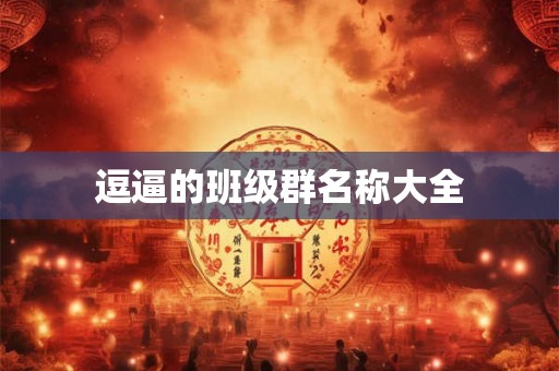 逗逼的班级群名称大全