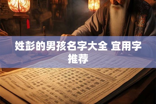姓彭的男孩名字大全 宜用字推荐