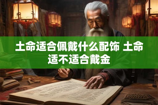 土命适合佩戴什么配饰 土命适不适合戴金