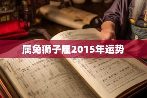 属兔狮子座2015年运势