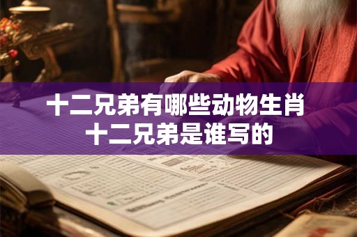 十二兄弟有哪些动物生肖 十二兄弟是谁写的