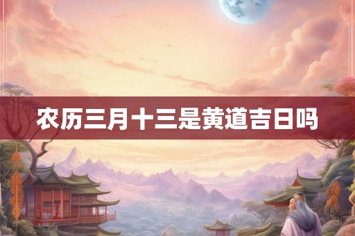 农历三月十三是黄道吉日吗