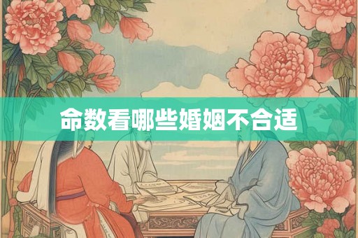 命数看哪些婚姻不合适 命数看哪些婚姻不合适