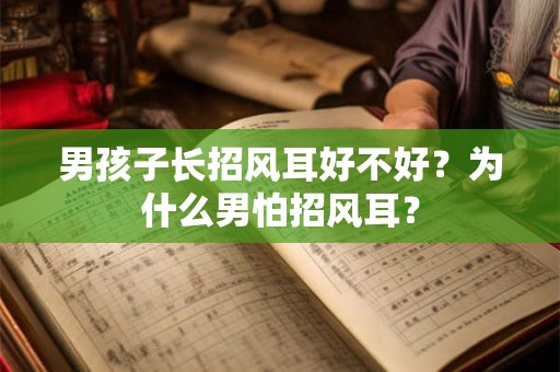 男孩子长招风耳好不好？为什么男怕招风耳？