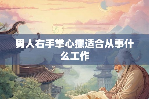 男人右手掌心痣适合从事什么工作