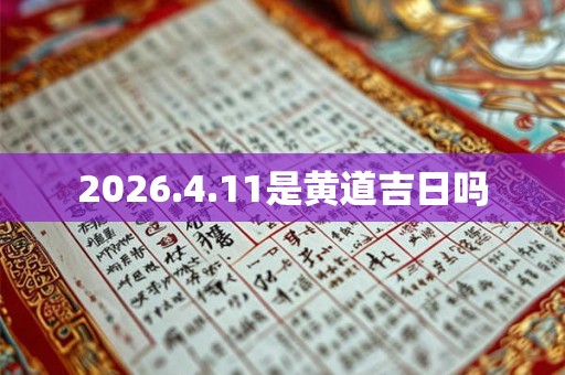 2026.4.11是黄道吉日吗