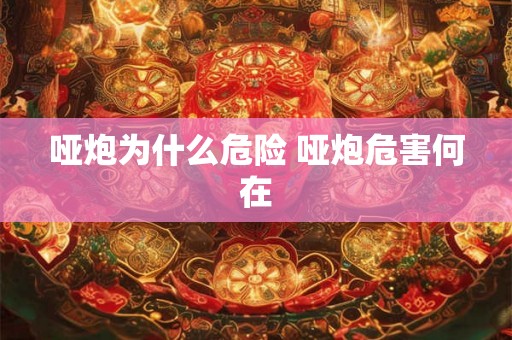 哑炮为什么危险 哑炮危害何在 哑炮为什么危险 哑炮危害何在
