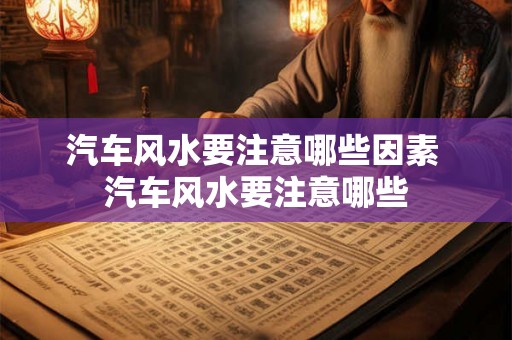 汽车风水要注意哪些因素 汽车风水要注意哪些