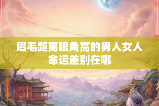 眉毛距离眼角高的男人女人命运差别在哪