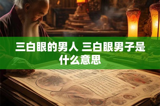 三白眼的男人 三白眼男子是什么意思