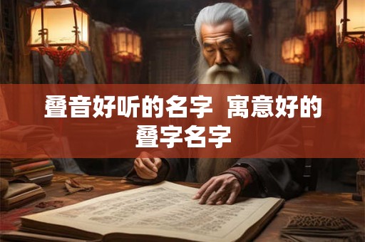 叠音好听的名字  寓意好的叠字名字