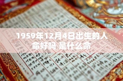 1959年12月4日出生的人命好吗 是什么命