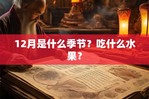 12月是什么季节？吃什么水果？