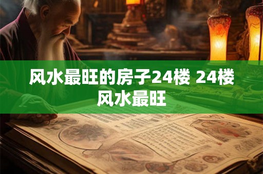 风水最旺的房子24楼 24楼风水最旺