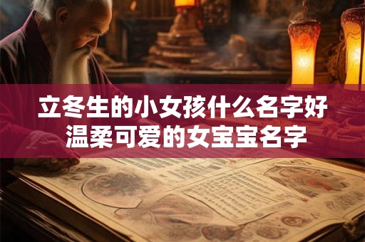 立冬生的小女孩什么名字好 温柔可爱的女宝宝名字
