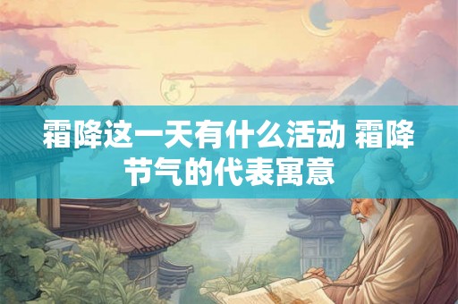 霜降这一天有什么活动 霜降节气的代表寓意