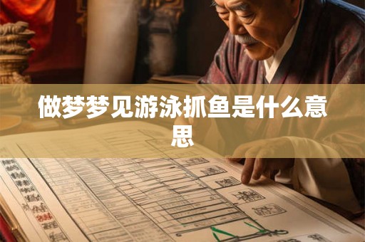 做梦梦见游泳抓鱼是什么意思